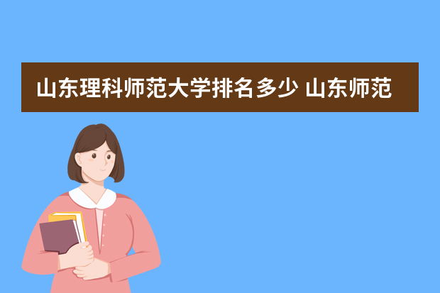 山东理科师范大学排名多少 山东师范大学排名